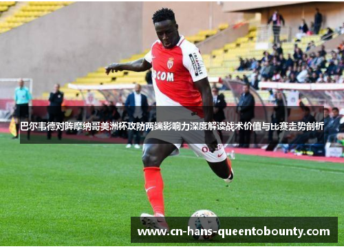 巴尔韦德对阵摩纳哥美洲杯攻防两端影响力深度解读战术价值与比赛走势剖析 巴尔韦德对阵摩纳哥美洲杯攻防两端影响力深度解读战术价值与比赛走势剖析