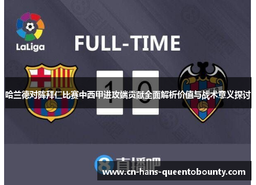 哈兰德对阵拜仁比赛中西甲进攻端贡献全面解析价值与战术意义探讨 哈兰德对阵拜仁比赛中西甲进攻端贡献全面解析价值与战术意义探讨