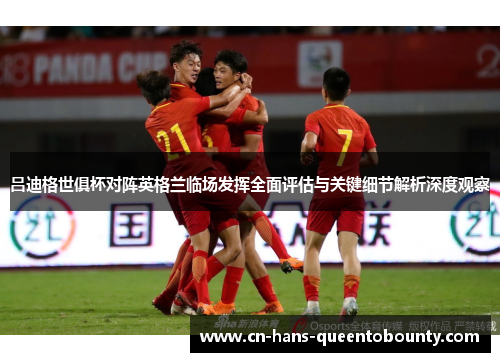 吕迪格世俱杯对阵英格兰临场发挥全面评估与关键细节解析深度观察 吕迪格世俱杯对阵英格兰临场发挥全面评估与关键细节解析深度观察
