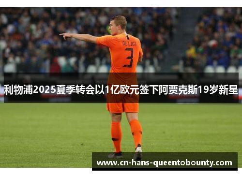 利物浦2025夏季转会以1亿欧元签下阿贾克斯19岁新星 利物浦2025夏季转会以1亿欧元签下阿贾克斯19岁新星