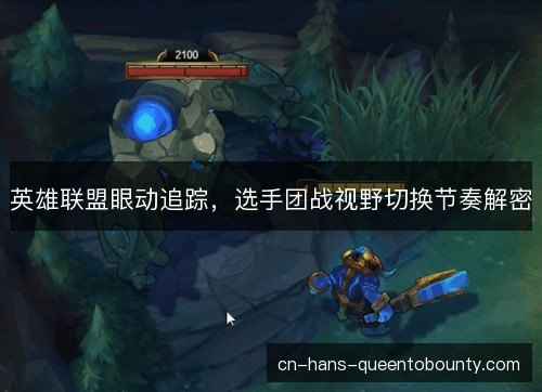 英雄联盟眼动追踪，选手团战视野切换节奏解密
